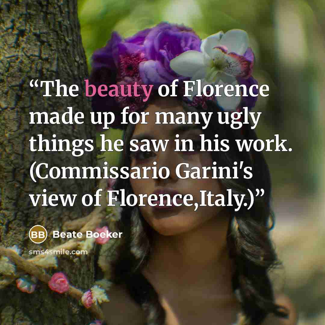 “The beauty of Florence made up for many ugly things he saw in his work. (Commissario Garini's view of Florence,Italy.)” quote by Beate Boeker
