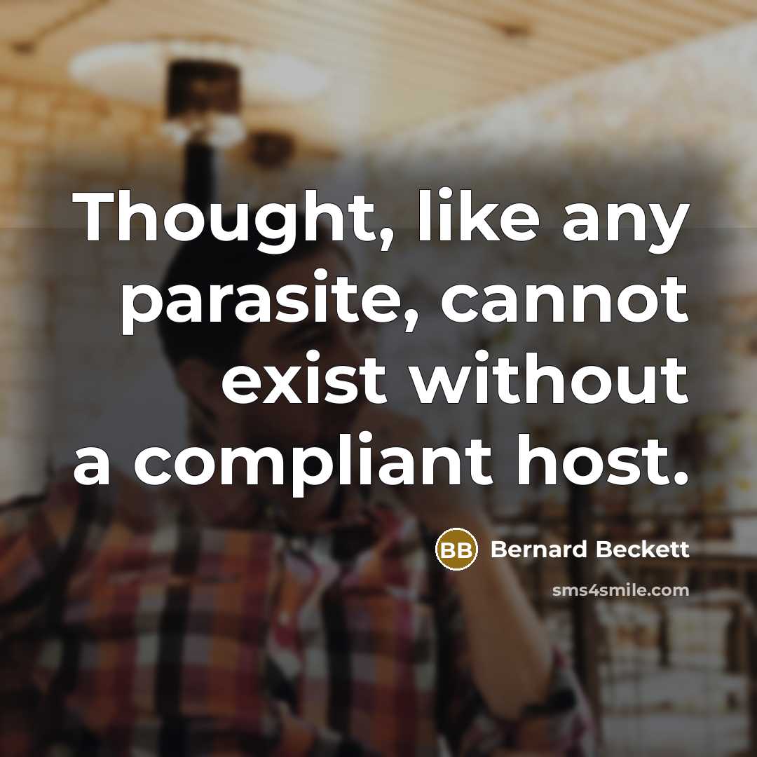 “Thought, like any parasite, cannot exist without a compliant host.” quote by Bernard Beckett