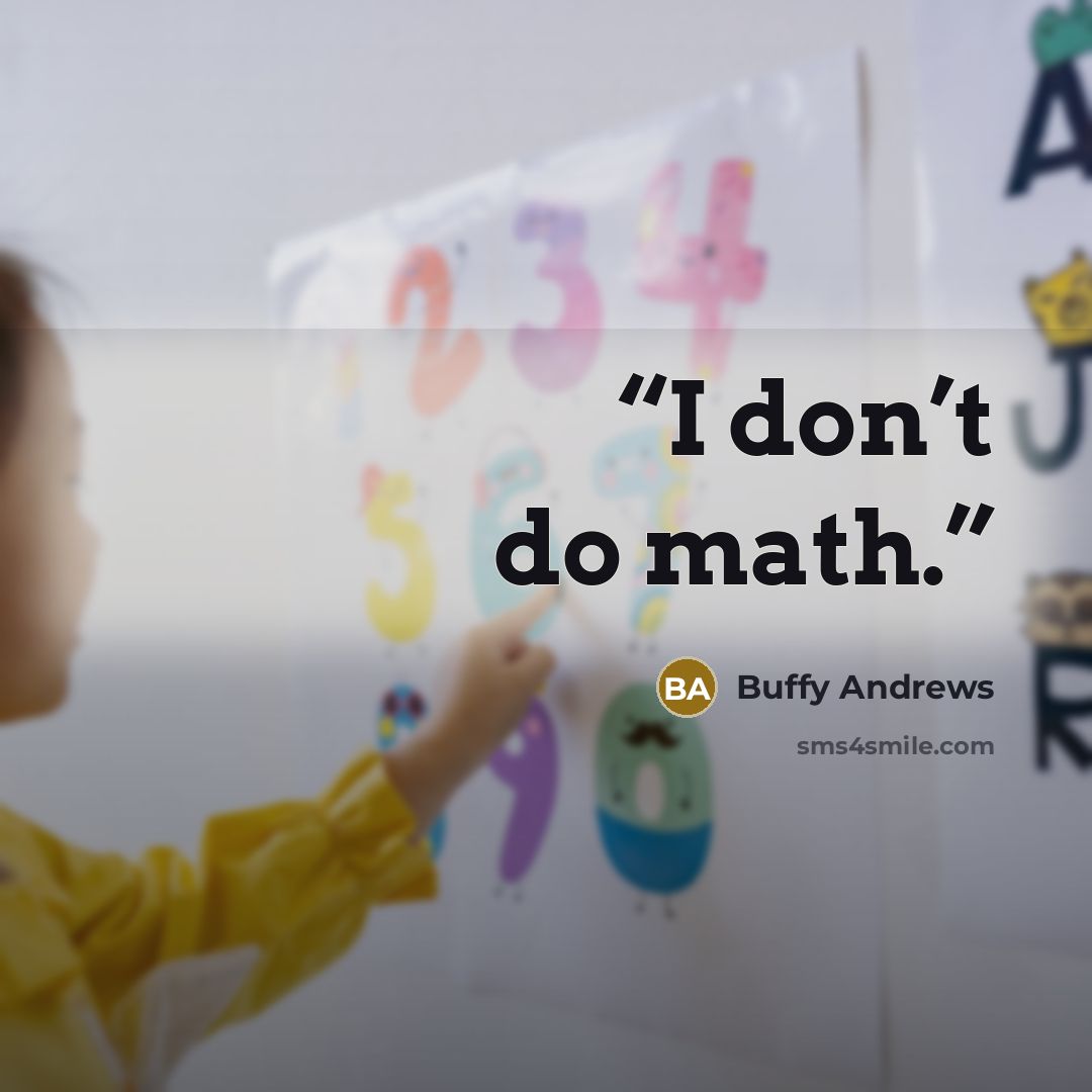 “I don’t do math.” quote by Buffy Andrews