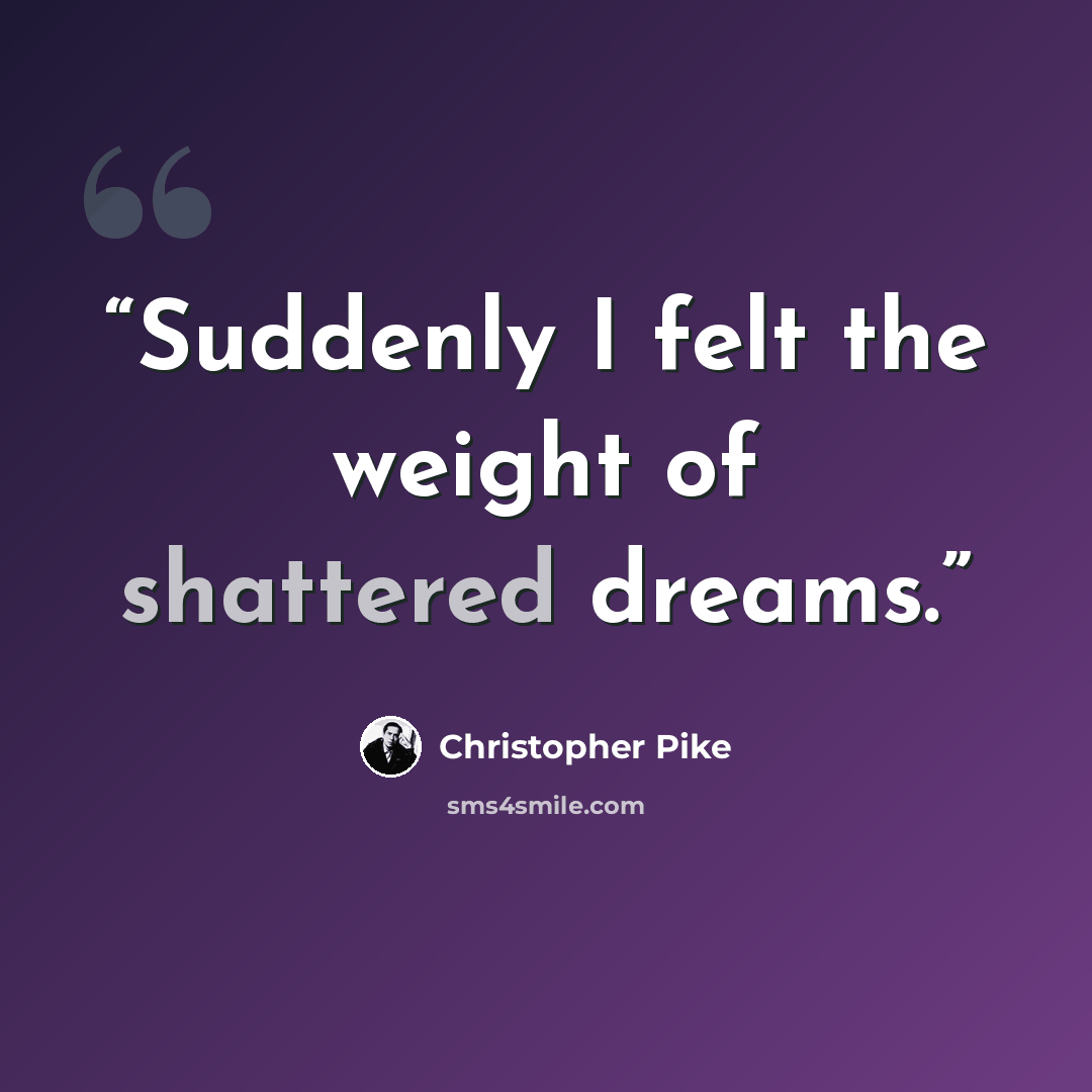 “Suddenly I felt the weight of shattered dreams.” quote by Christopher Pike