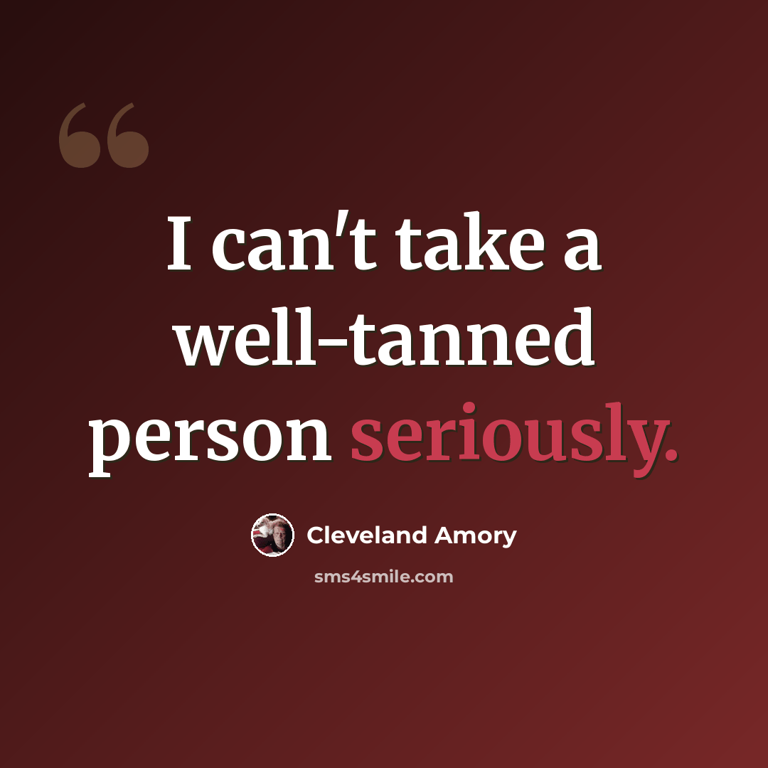 “I can't take a well-tanned person seriously.” quote by Cleveland Amory