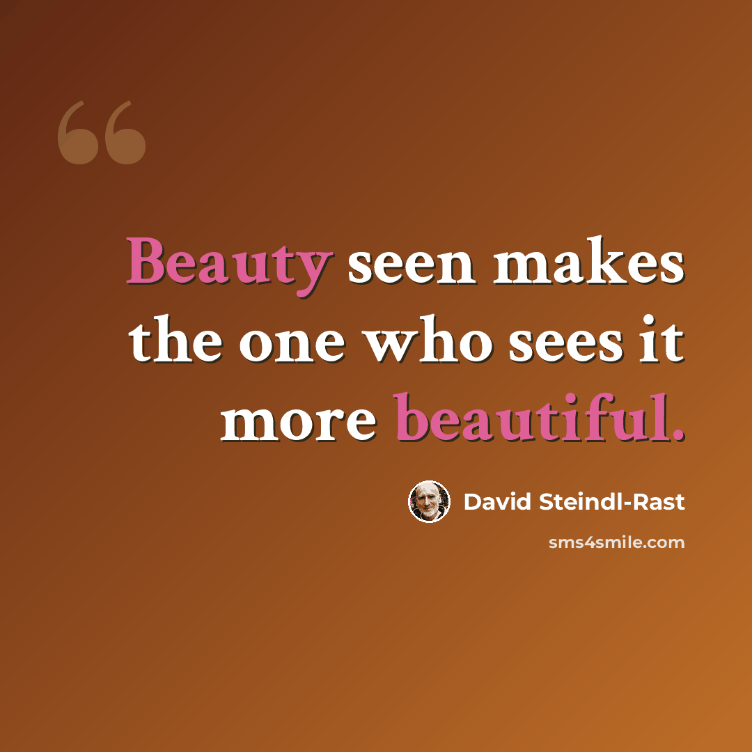 “Beauty seen makes the one who sees it more beautiful.” quote by David Steindl-Rast