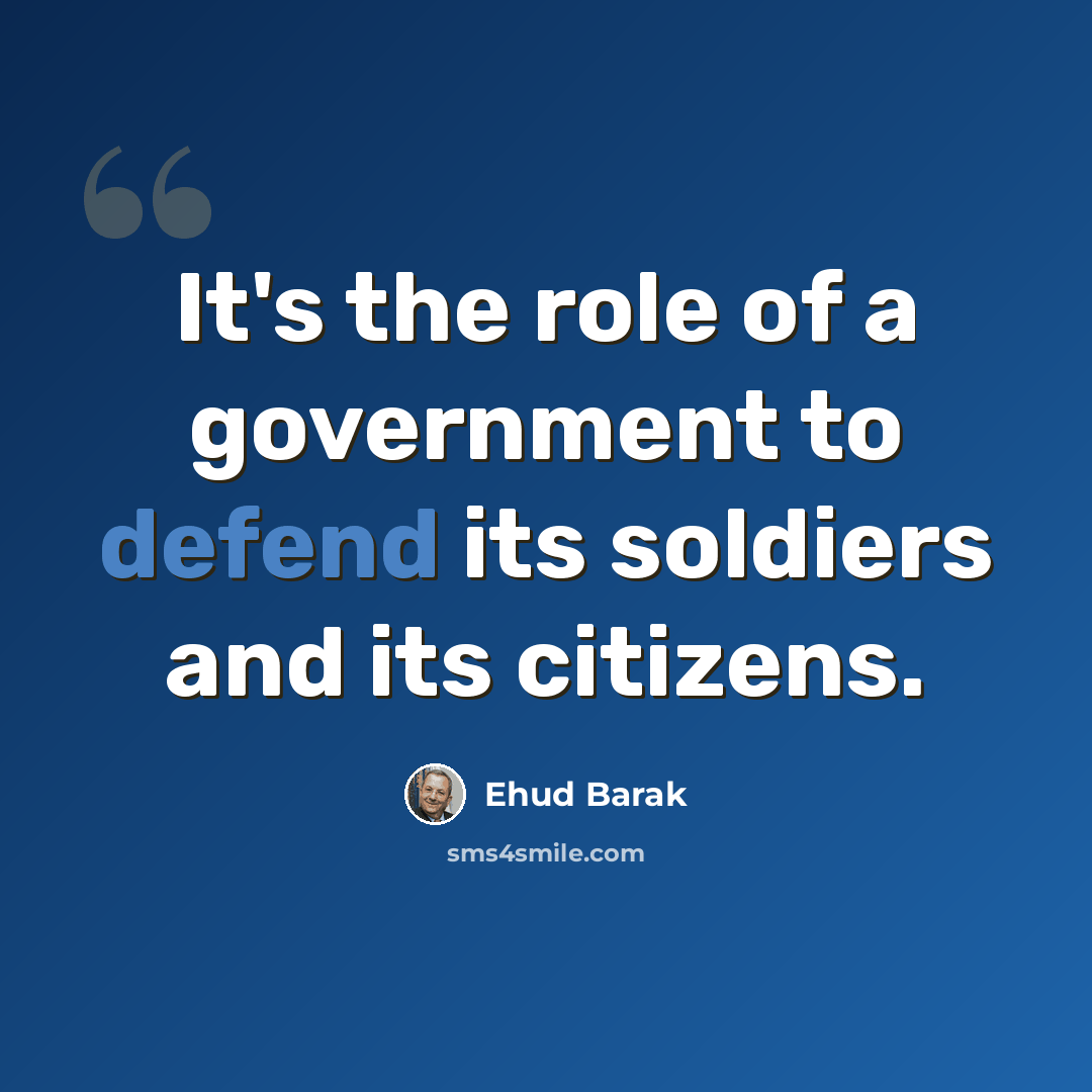 “It's the role of a government to defend its soldiers and its citizens.” quote by Ehud Barak
