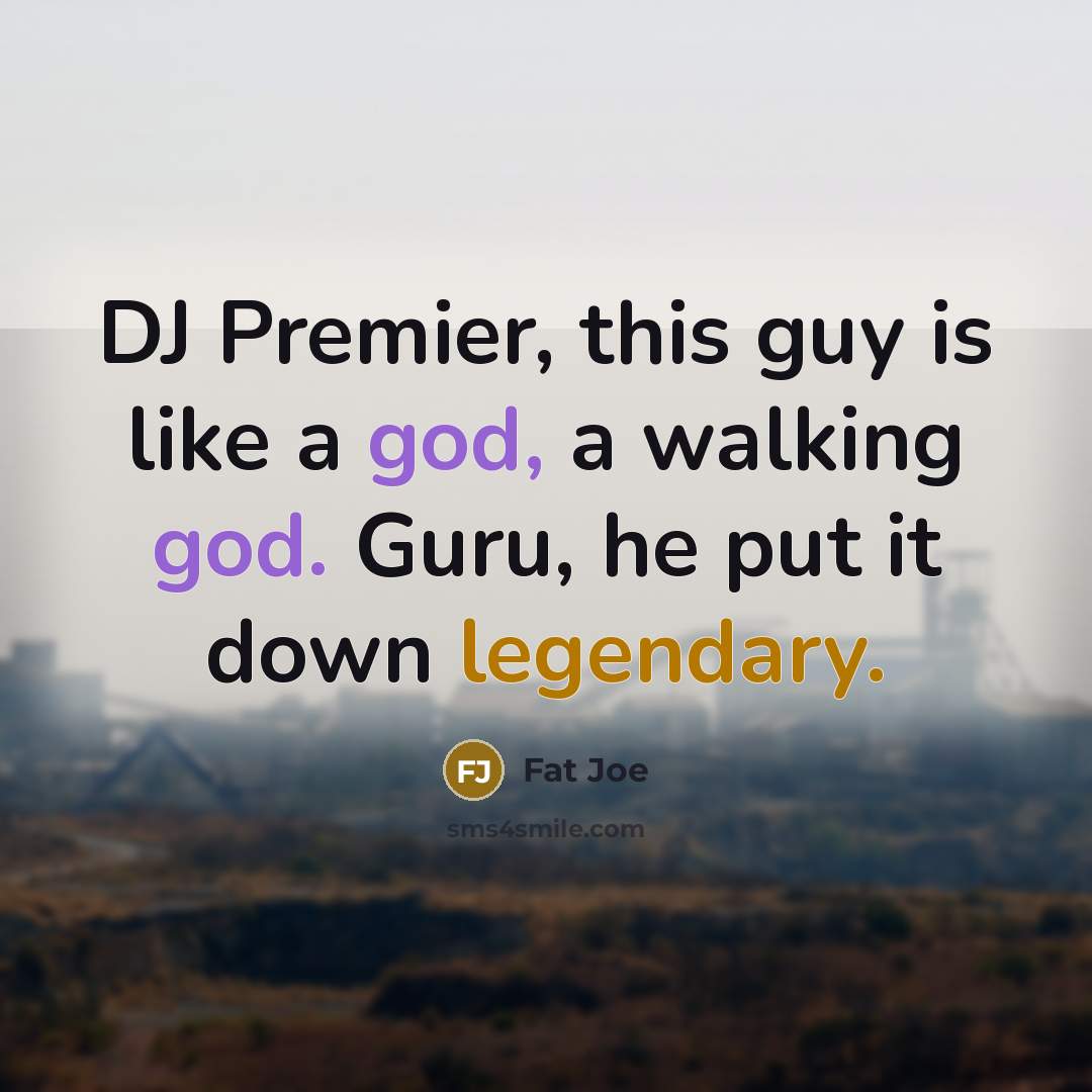 “DJ Premier, this guy is like a god, a walking god. Guru, he put it down legendary.” quote by Fat Joe