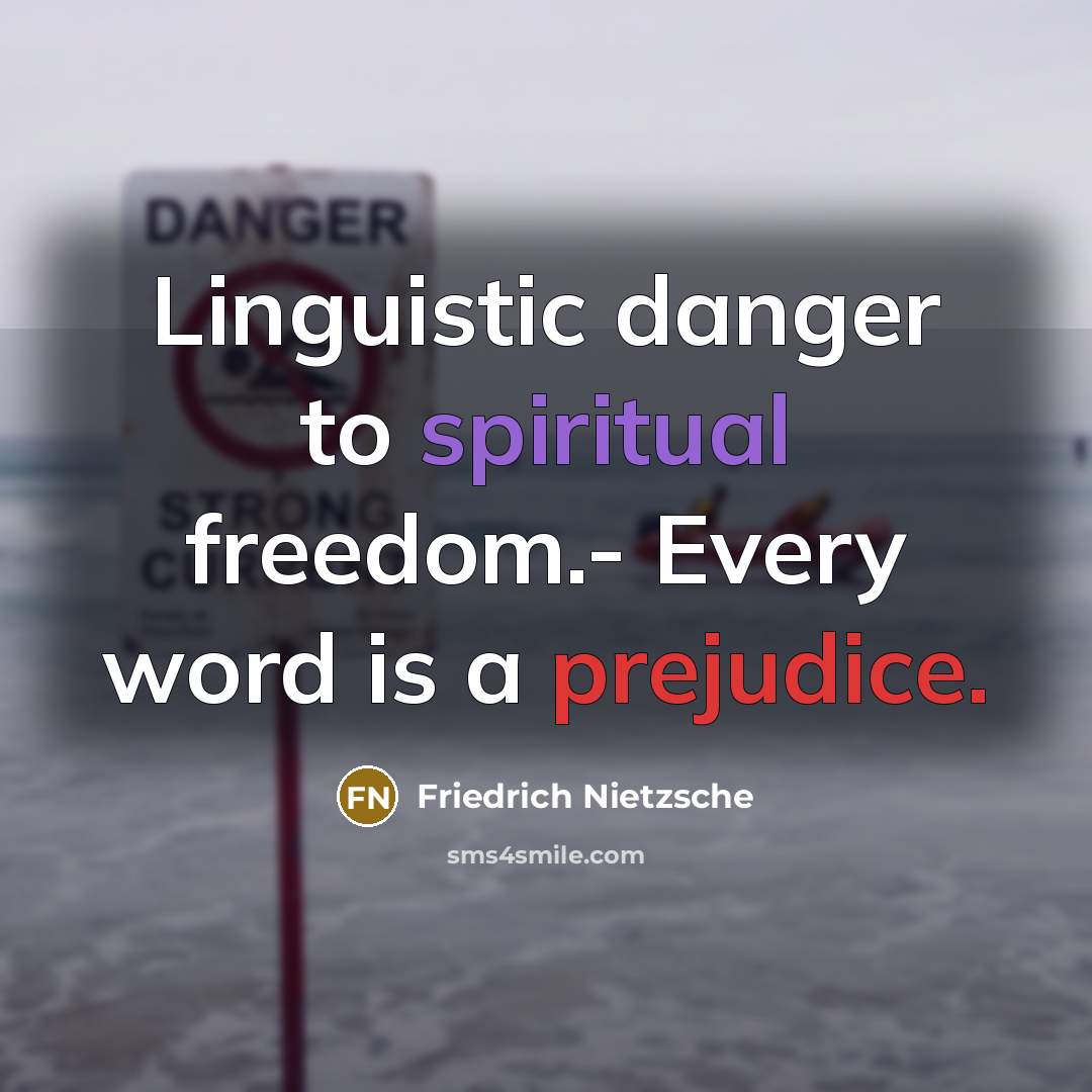 “Linguistic danger to spiritual freedom.- Every word is a prejudice.” quote by Friedrich Nietzsche