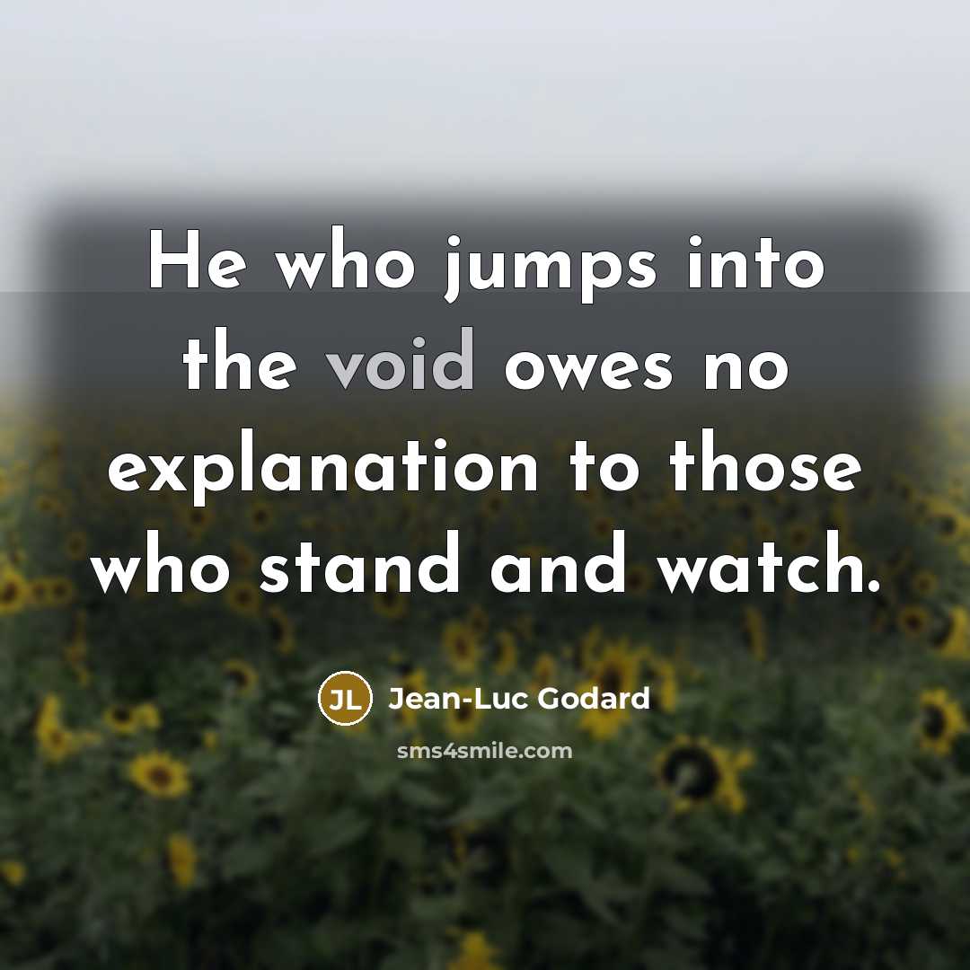 “He who jumps into the void owes no explanation to those who stand and watch.” quote by Jean-Luc Godard
