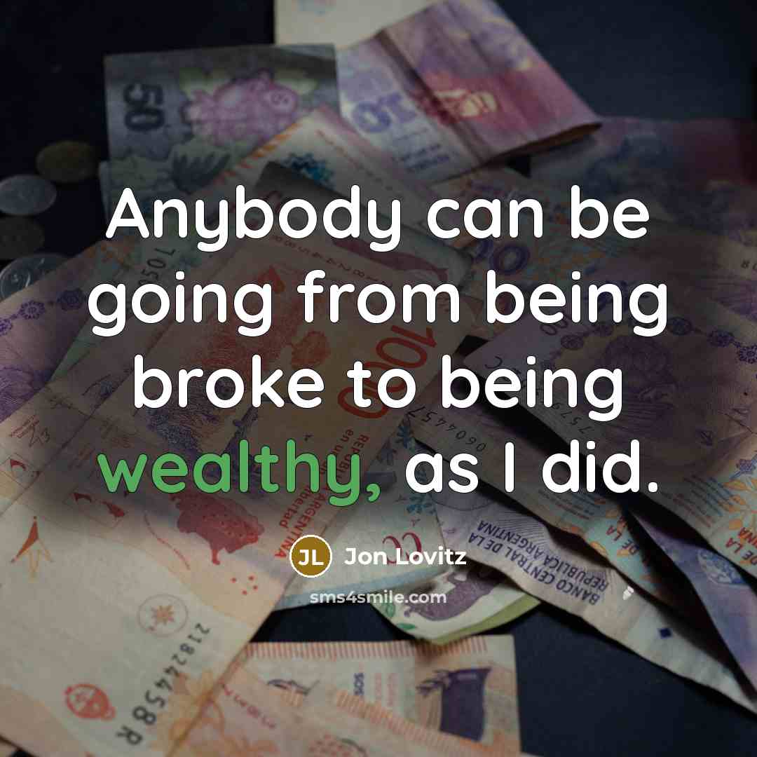 “Anybody can be going from being broke to being wealthy, as I did.” quote by Jon Lovitz