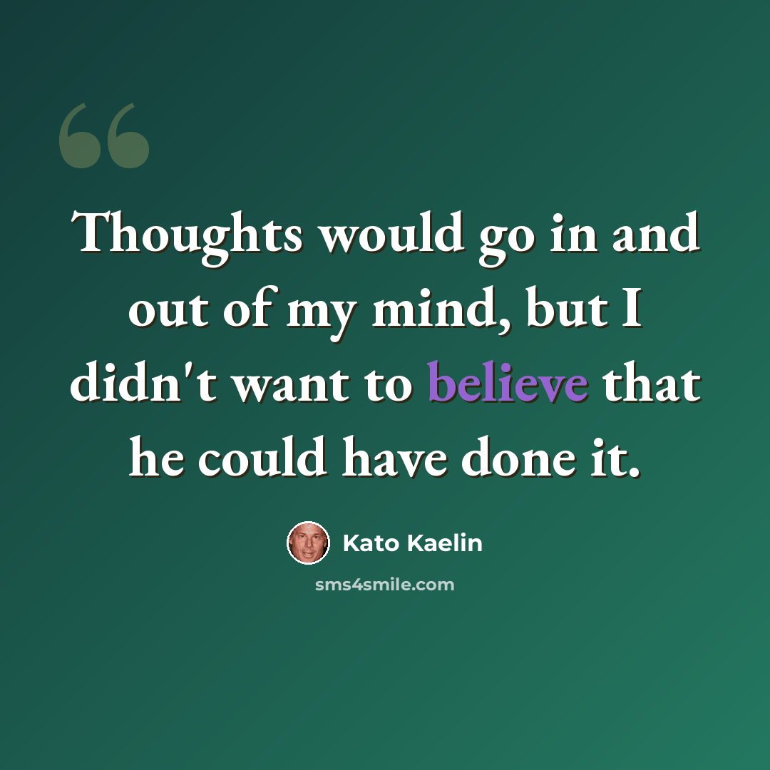 “Thoughts would go in and out of my mind, but I didn't want to believe that he could have done it.” quote by Kato Kaelin