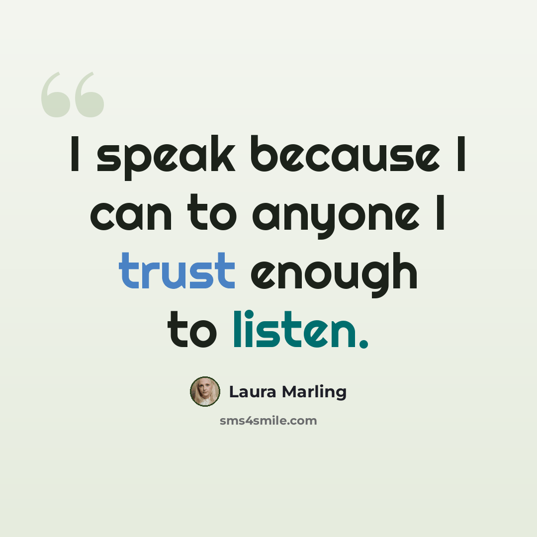 “I speak because I can to anyone I trust enough to listen.” quote by Laura Marling