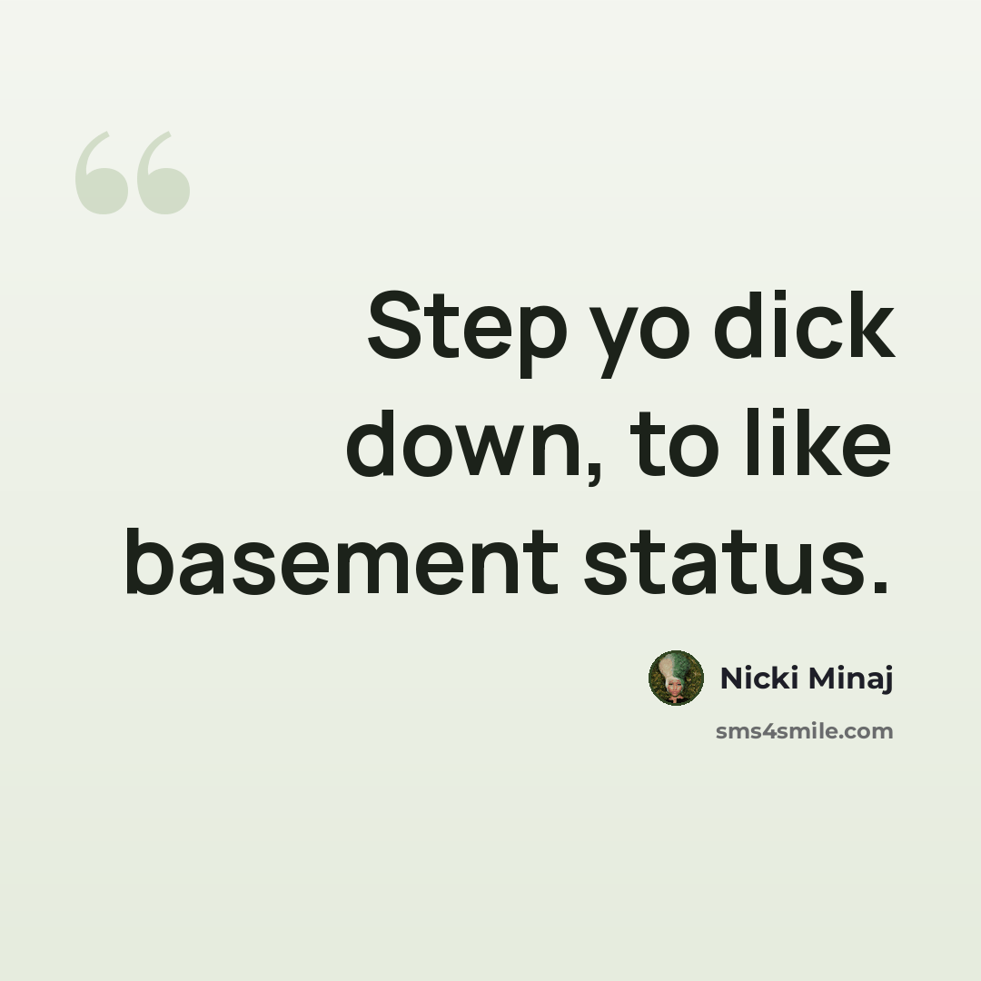 “Step yo dick down, to like basement status.” quote by Nicki Minaj