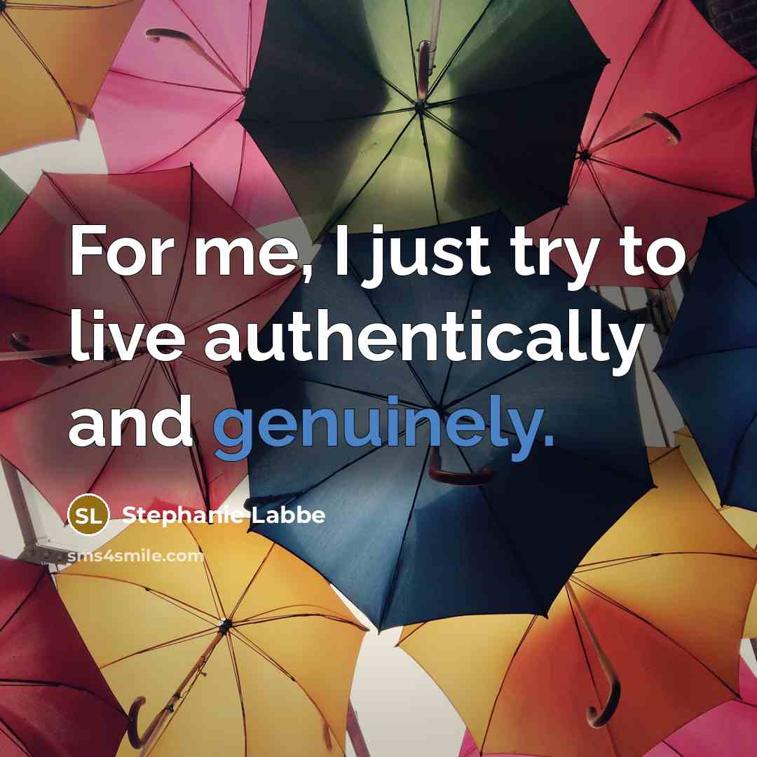 “For me, I just try to live authentically and genuinely.” quote by Stephanie Labbe