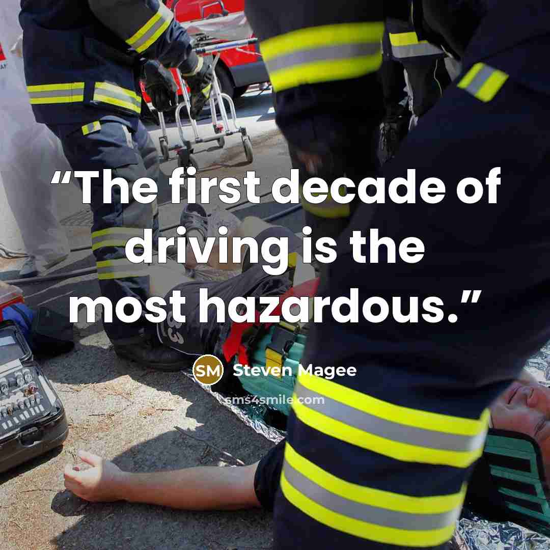 “The first decade of driving is the most hazardous.” quote by Steven Magee