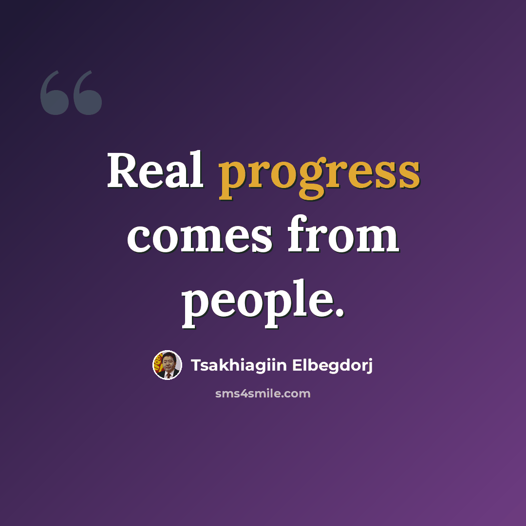 “Real progress comes from people.” quote by Tsakhiagiin Elbegdorj