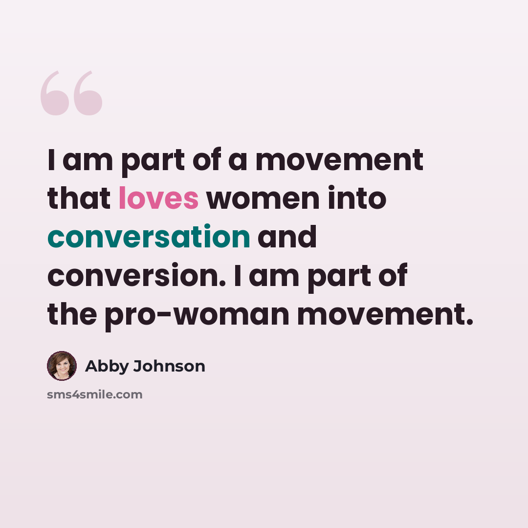 “I am part of a movement that loves women into conversation and conversion. I am part of the pro-woman movement.” quote by Abby Johnson