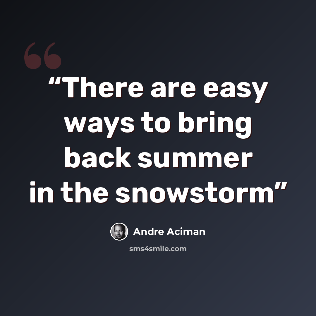 “There are easy ways to bring back summer in the snowstorm” quote by André Aciman