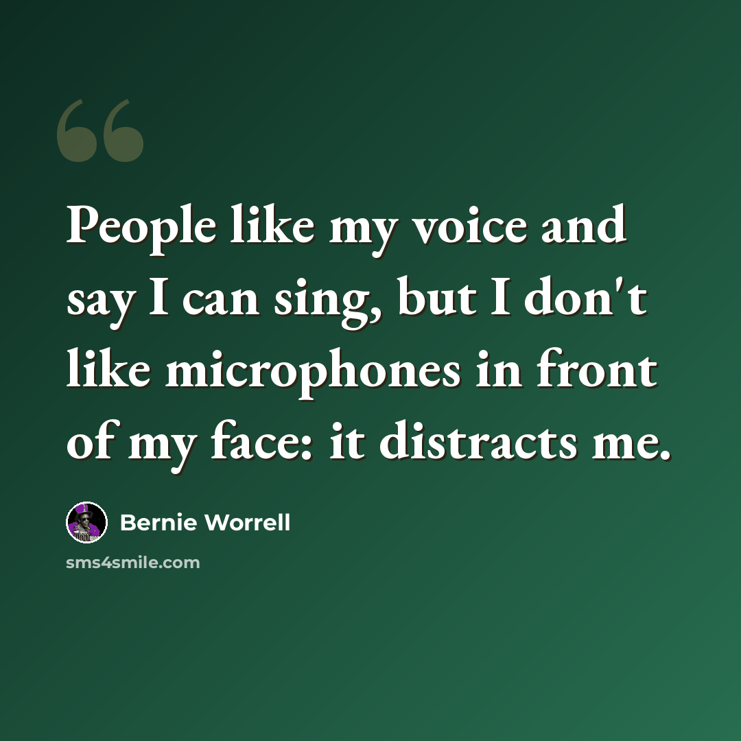 “People like my voice and say I can sing, but I don't like microphones in front of my face: it distracts me.” quote by Bernie Worrell