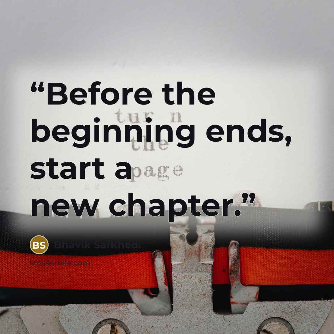 “Before the beginning ends, start a new chapter.” quote by Bhavik Sarkhedi