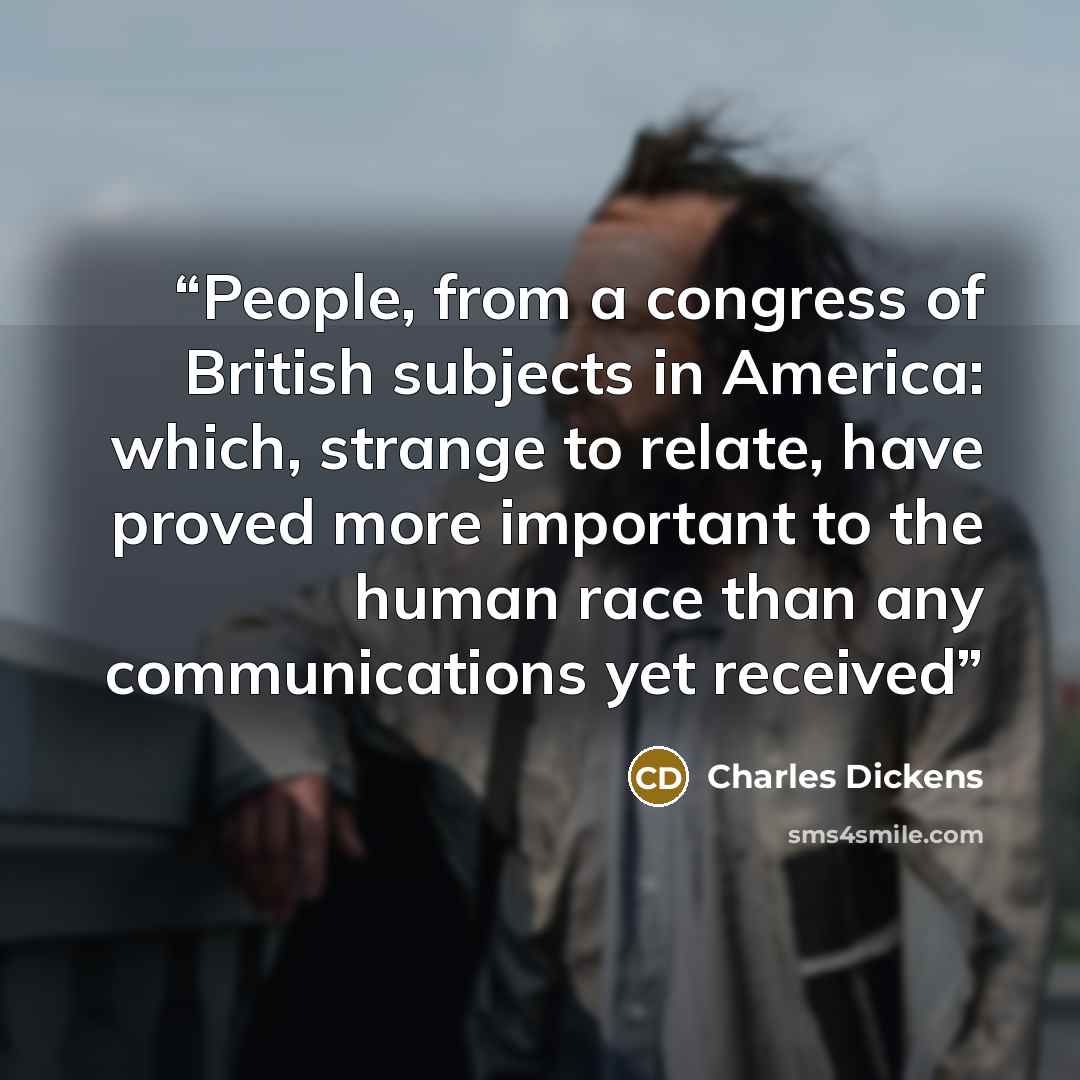 “People, from a congress of British subjects in America: which, strange to relate, have proved more important to the human race than any communications yet received” quote by Charles Dickens