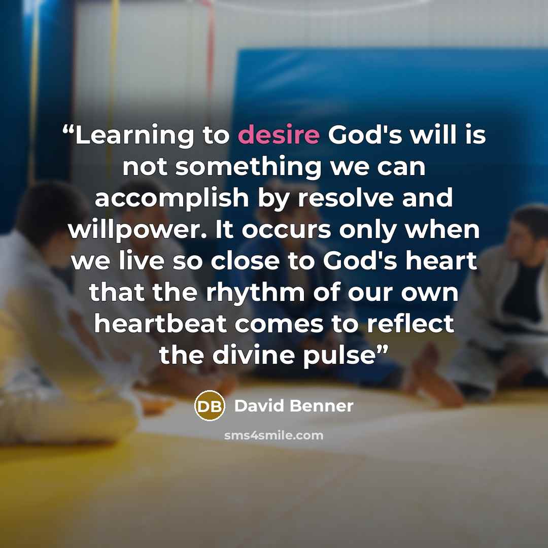 “Learning to desire God's will is not something we can accomplish by resolve and willpower. It occurs only when we live so close to God's heart that the rhythm of our own heartbeat comes to reflect the divine pulse” quote by David Benner