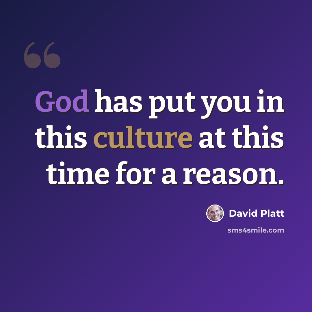 “God has put you in this culture at this time for a reason.” quote by David Platt
