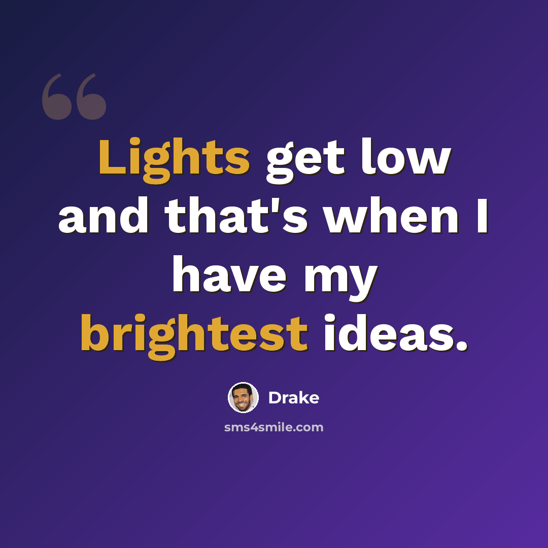 “Lights get low and that's when I have my brightest ideas.” quote by Drake