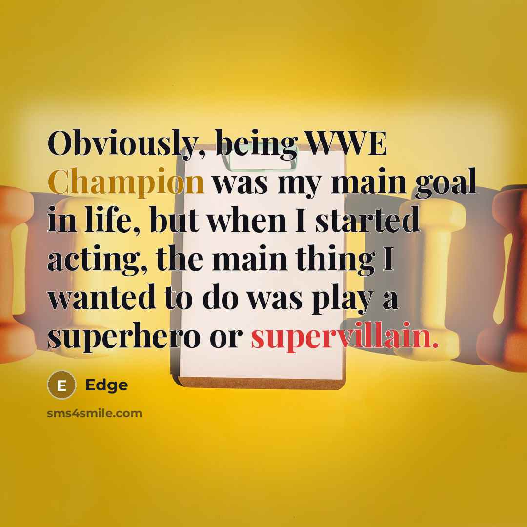 “Obviously, being WWE Champion was my main goal in life, but when I started acting, the main thing I wanted to do was play a superhero or supervillain.” quote by Edge