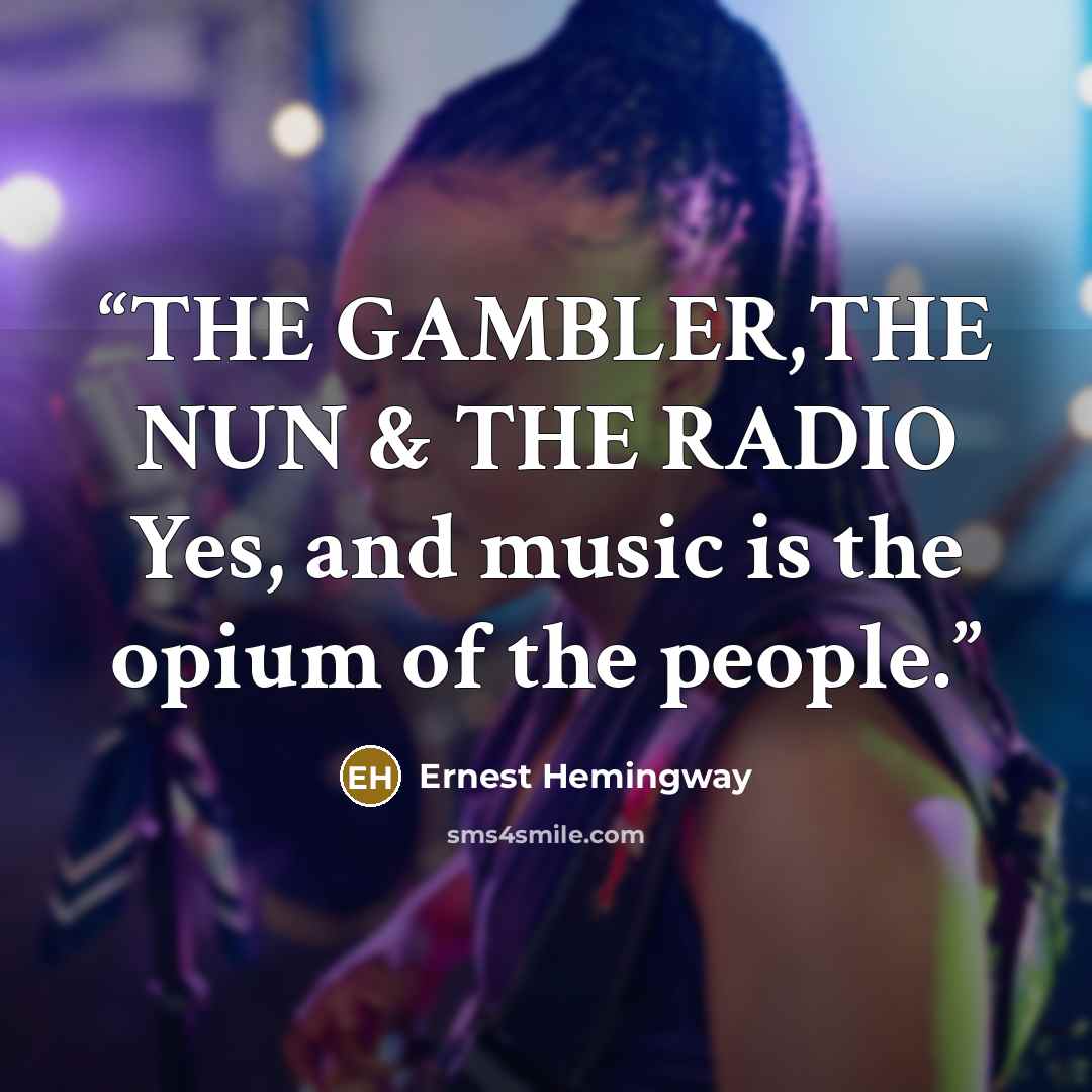 “THE GAMBLER,THE NUN & THE RADIO Yes, and music is the opium of the people.” quote by Ernest Hemingway