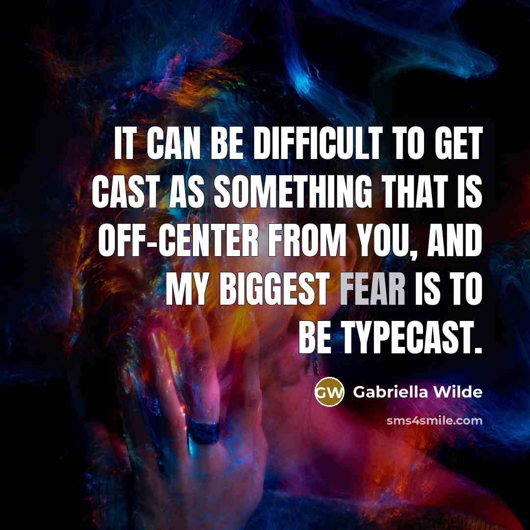 “It can be difficult to get cast as something that is off-center from you, and my biggest fear is to be typecast.” quote by Gabriella Wilde
