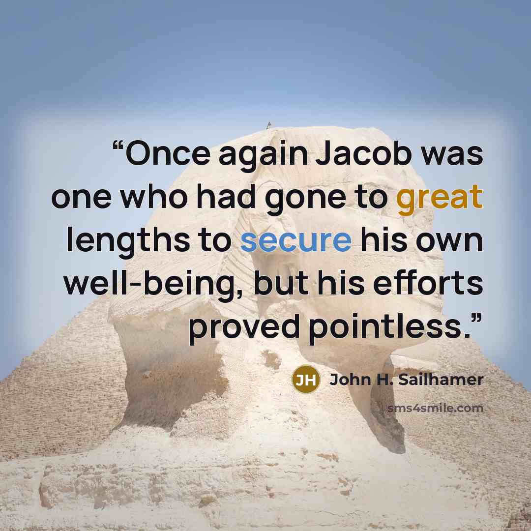 “Once again Jacob was one who had gone to great lengths to secure his own well-being, but his efforts proved pointless.” quote by John H. Sailhamer