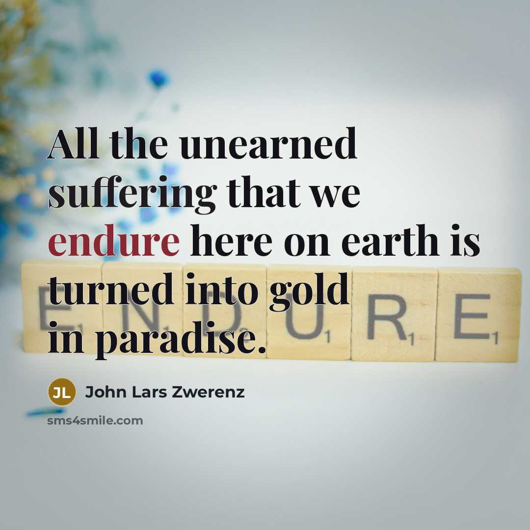 “All the unearned suffering that we endure here on earth is turned into gold in paradise.” quote by John Lars Zwerenz