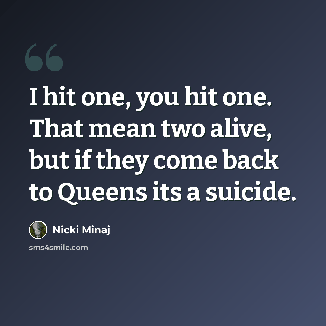 “I hit one, you hit one. That mean two alive, but if they come back to Queens its a suicide.” quote by Nicki Minaj