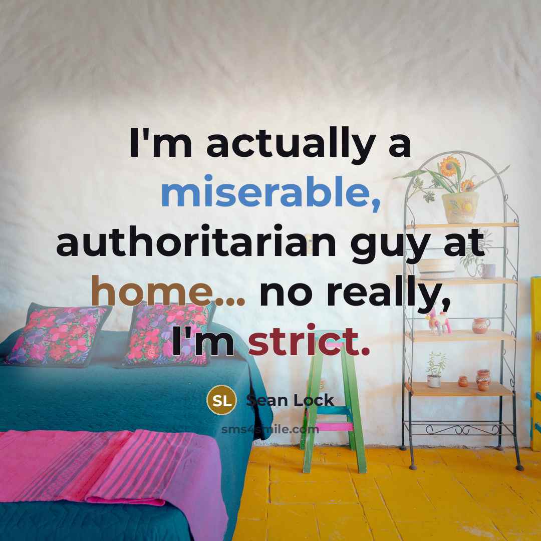 “I'm actually a miserable, authoritarian guy at home... no really, I'm strict.” quote by Sean Lock
