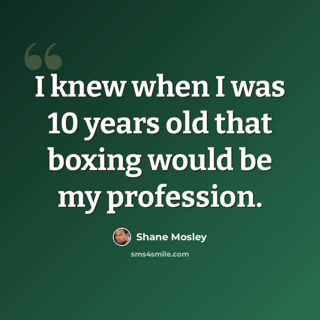 “I knew when I was 10 years old that boxing would be my profession.” quote by Shane Mosley
