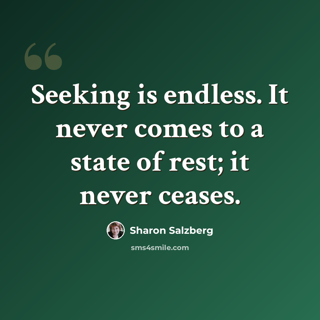 “Seeking is endless. It never comes to a state of rest; it never ceases.” quote by Sharon Salzberg