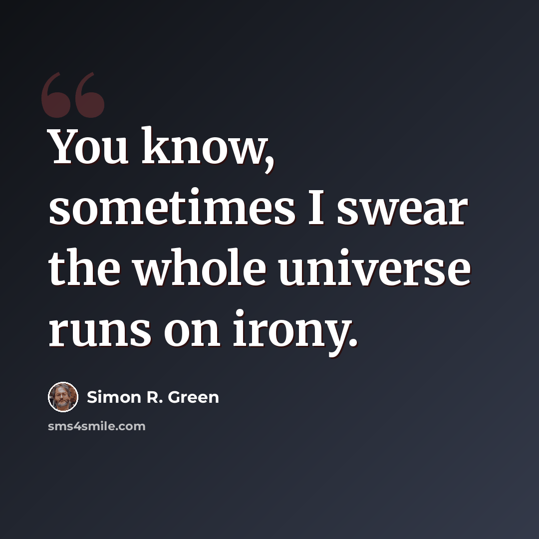 “You know, sometimes I swear the whole universe runs on irony.” quote by Simon R. Green