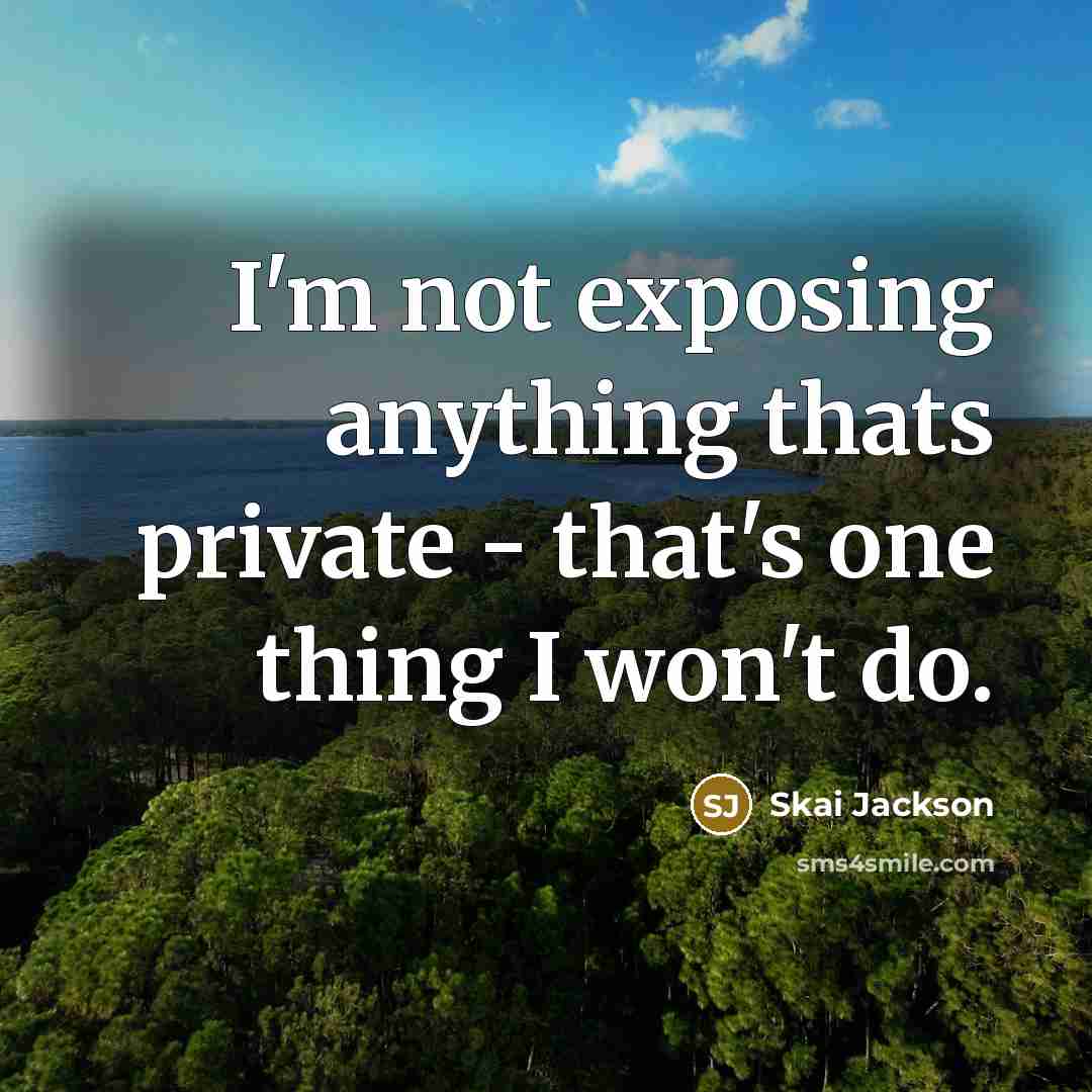 “I'm not exposing anything thats private - that's one thing I won't do.” quote by Skai Jackson