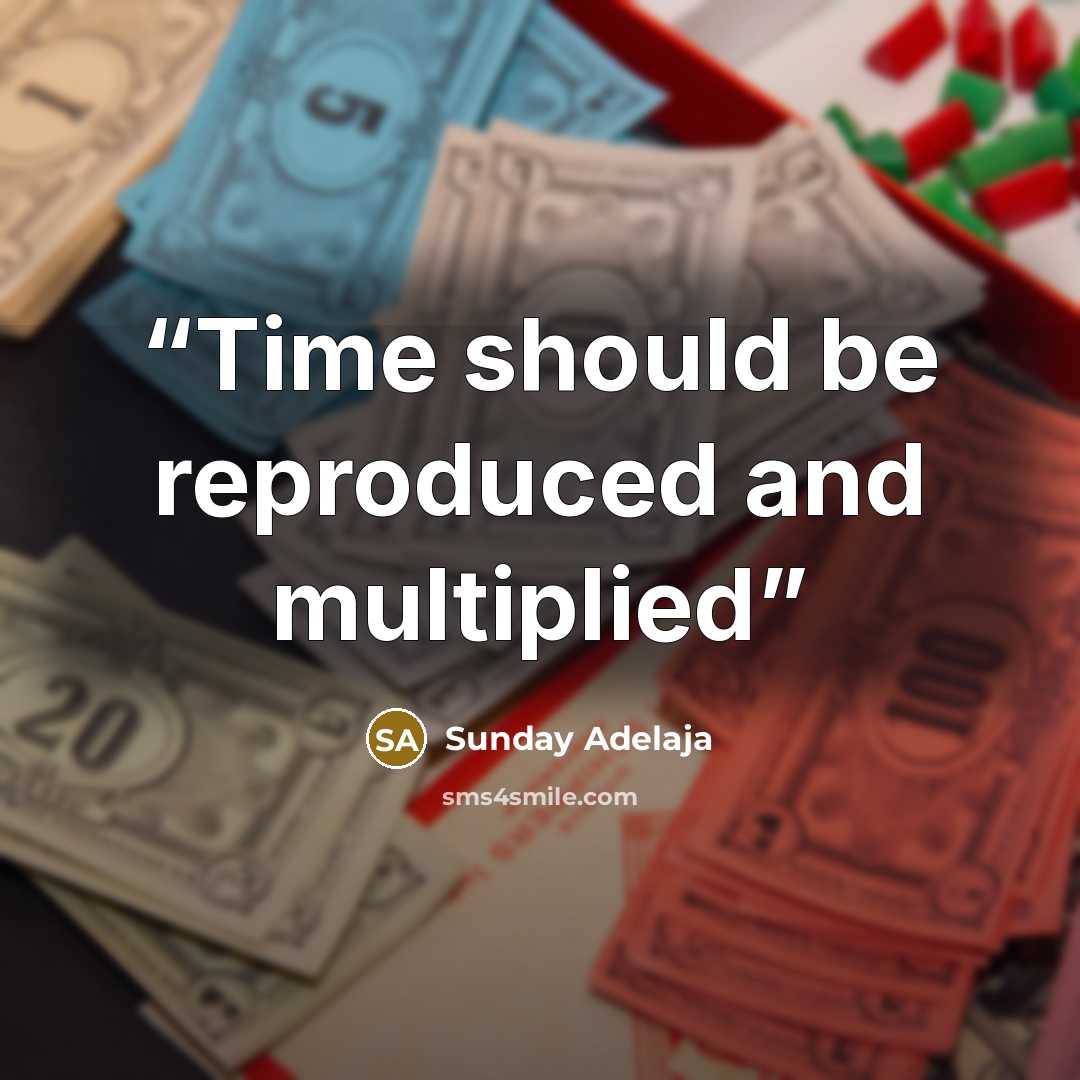 “Time should be reproduced and multiplied” quote by Sunday Adelaja