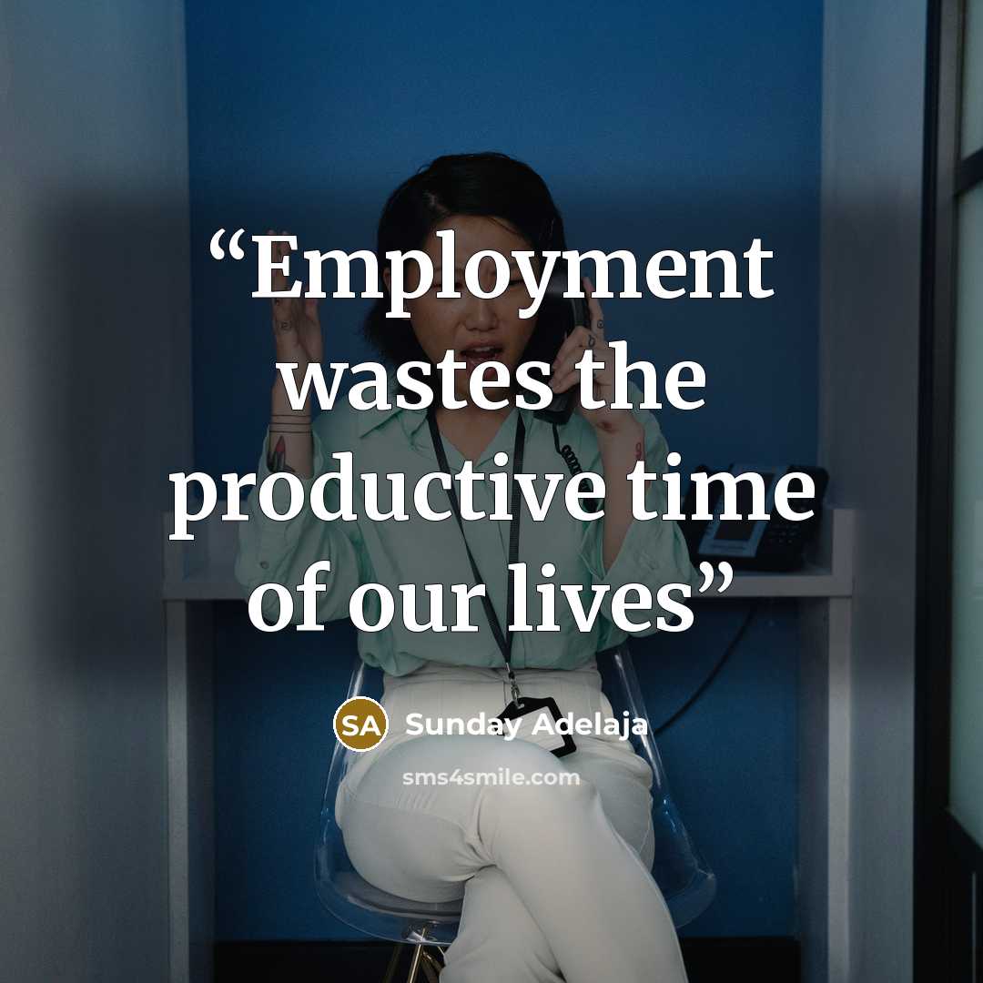 “Employment wastes the productive time of our lives” quote by Sunday Adelaja