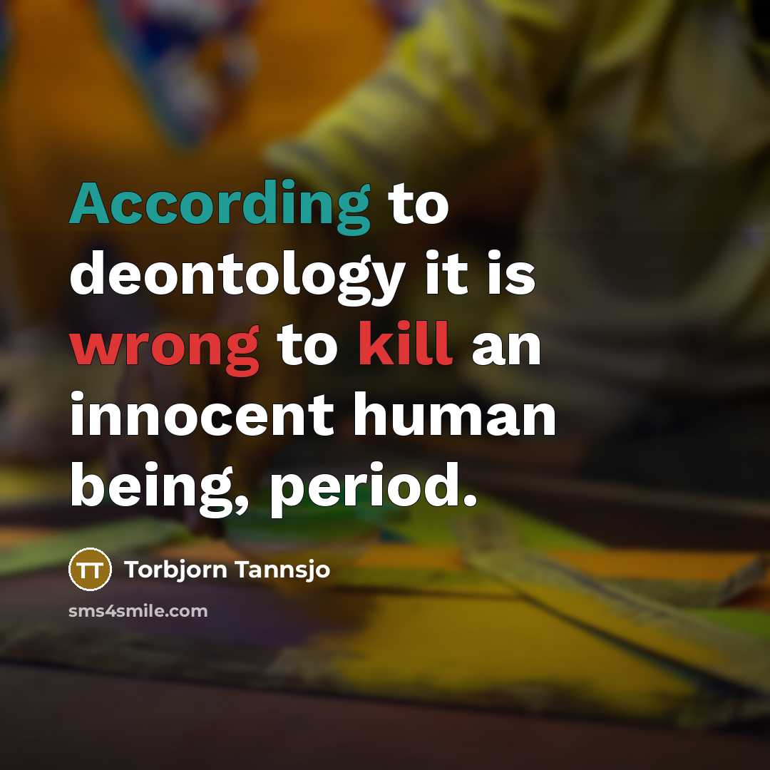 “According to deontology it is wrong to kill an innocent human being, period.” quote by Torbjorn Tannsjo