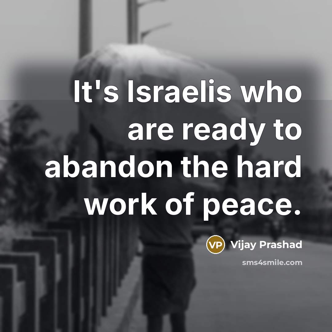 “It's Israelis who are ready to abandon the hard work of peace.” quote by Vijay Prashad