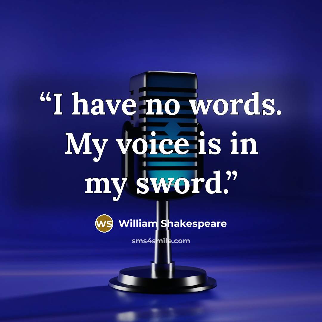 “I have no words. My voice is in my sword.” quote by William Shakespeare