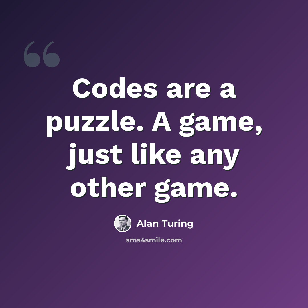“Codes are a puzzle. A game, just like any other game.” quote by Alan Turing