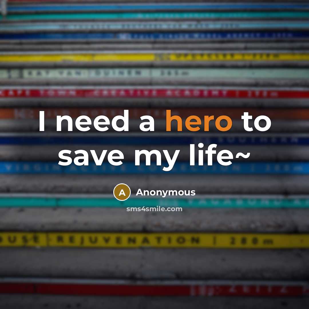 “I need a hero to save my life~” quote by Anonymous