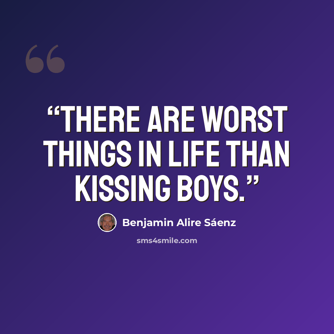 “There are worst things in life than kissing boys.” quote by Benjamin Alire Sáenz