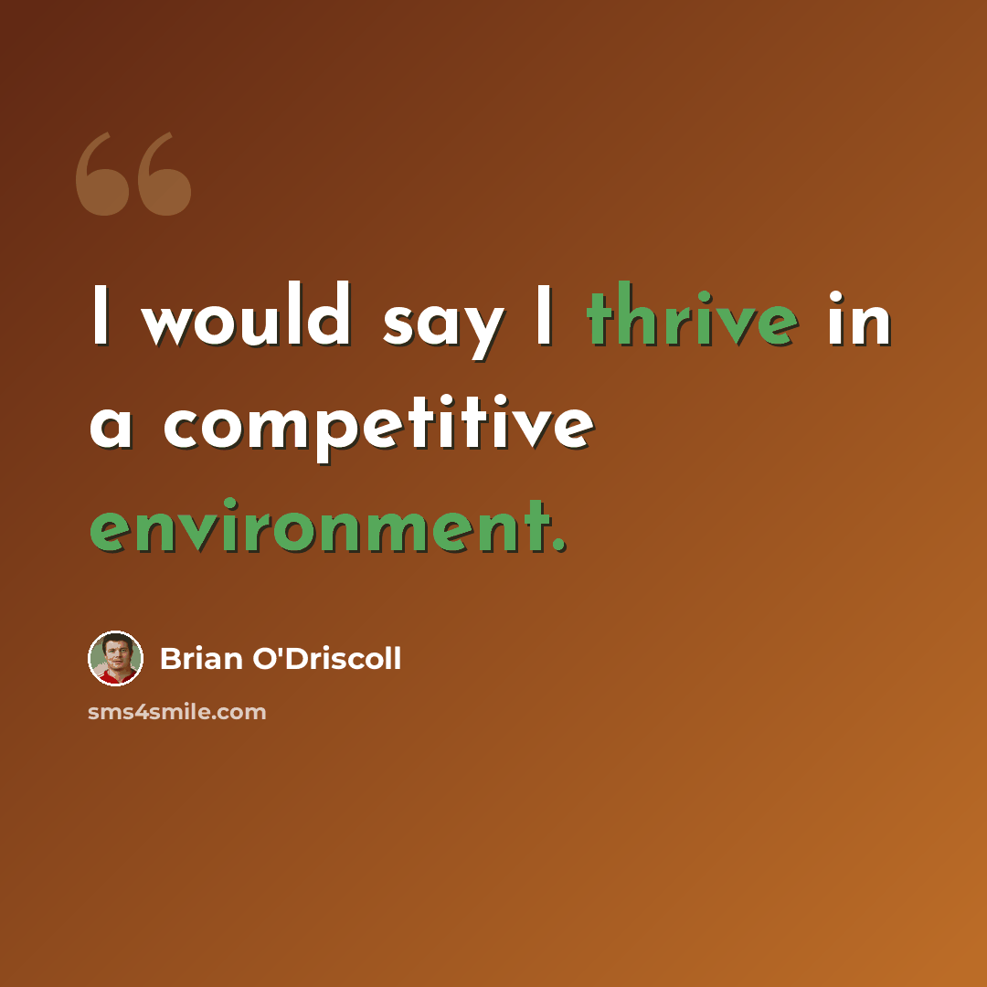 “I would say I thrive in a competitive environment.” quote by Brian O'Driscoll