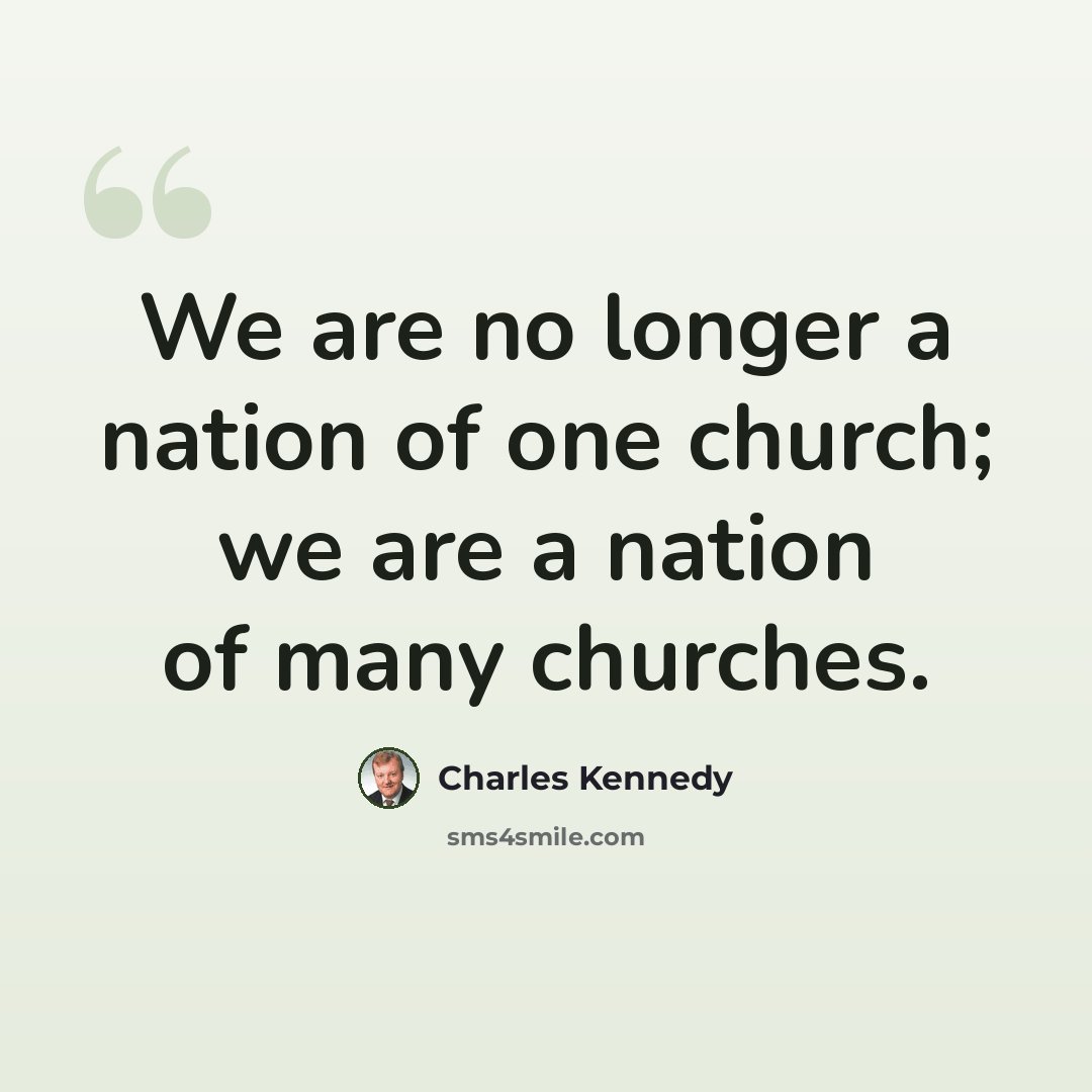 “We are no longer a nation of one church; we are a nation of many churches.” quote by Charles Kennedy