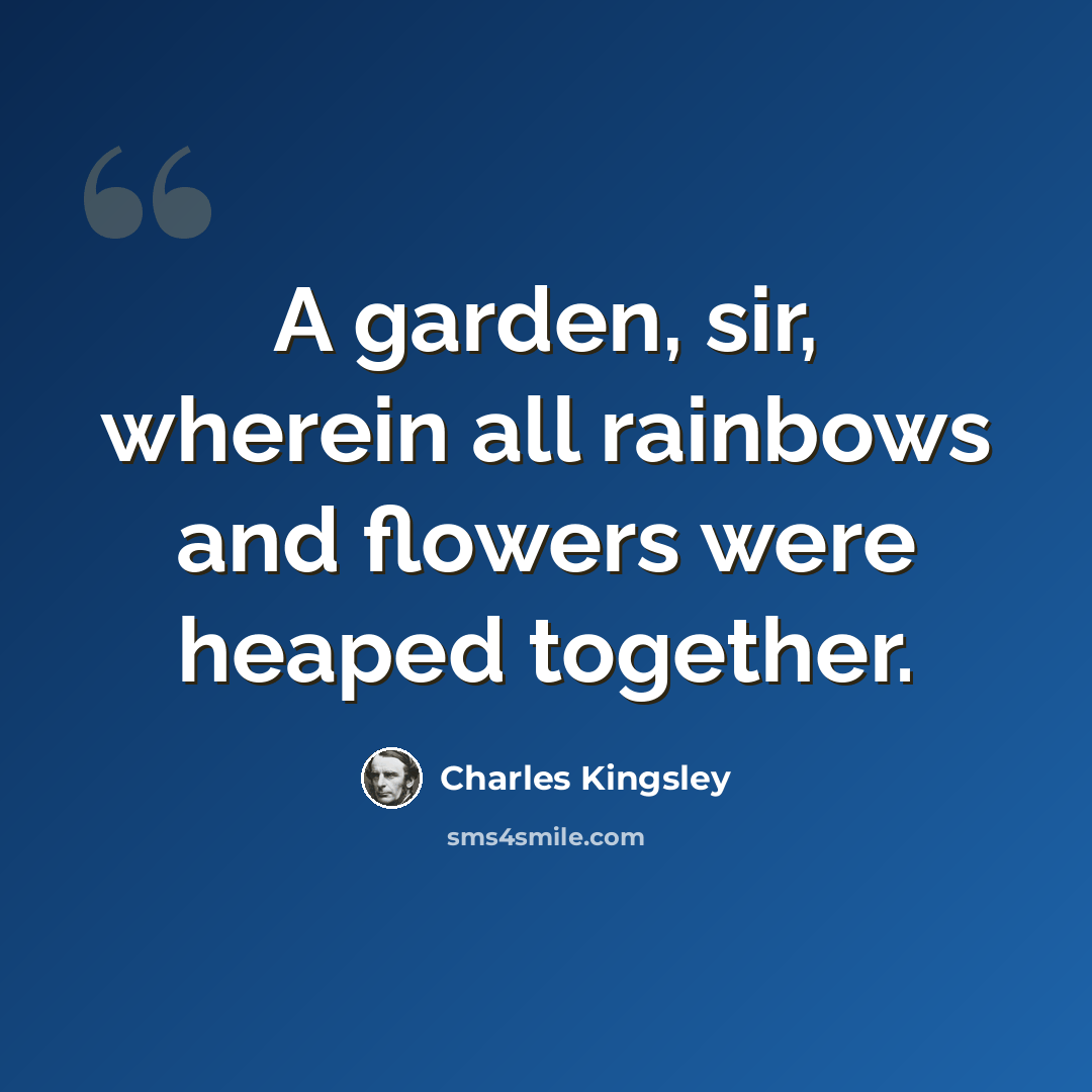 “A garden, sir, wherein all rainbows and flowers were heaped together.” quote by Charles Kingsley