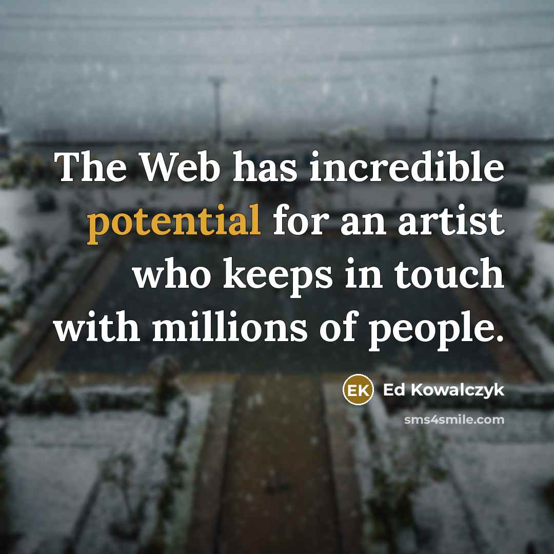 “The Web has incredible potential for an artist who keeps in touch with millions of people.” quote by Ed Kowalczyk