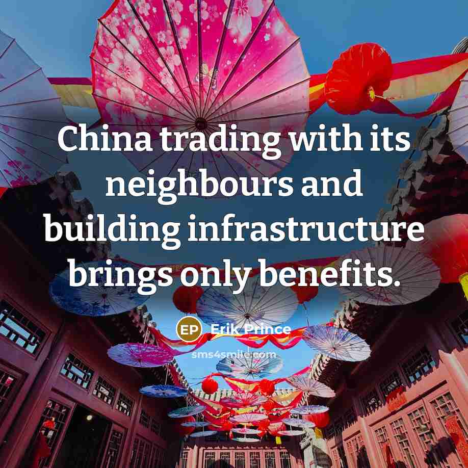 “China trading with its neighbours and building infrastructure brings only benefits.” quote by Erik Prince