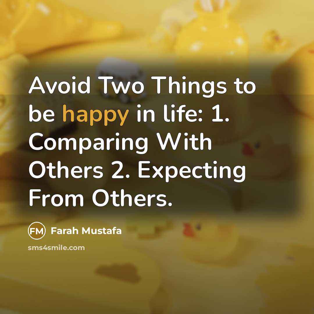 “Avoid Two Things to be happy in life: 1. Comparing With Others 2. Expecting From Others.” quote by Farah Mustafa